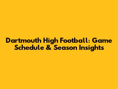 Dartmouth High Football: Game Schedule & Season Insights