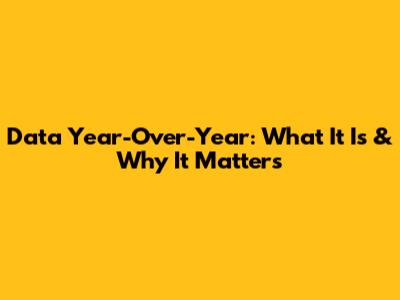 Data Year-Over-Year: What It Is & Why It Matters