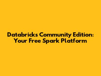 Databricks Community Edition: Your Free Spark Platform