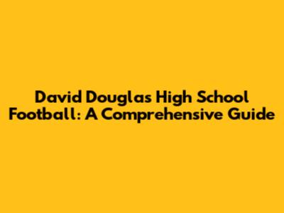 David Douglas High School Football: A Comprehensive Guide