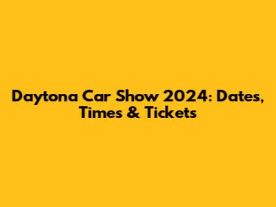 Daytona Car Show 2024: Dates, Times & Tickets