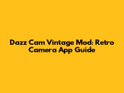 Dazz Cam Vintage Mod: Retro Camera App Guide