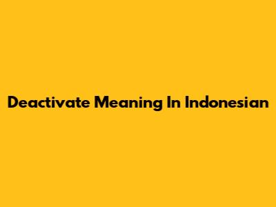 Deactivate Meaning In Indonesian
