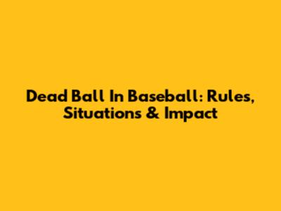 Dead Ball In Baseball: Rules, Situations & Impact