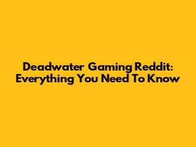 Deadwater Gaming Reddit: Everything You Need To Know