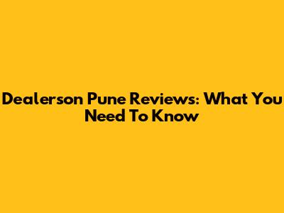 Dealerson Pune Reviews: What You Need To Know