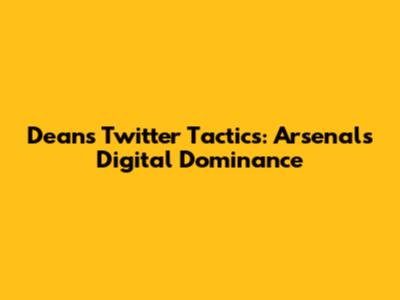 Dean's Twitter Tactics: Arsenal's Digital Dominance