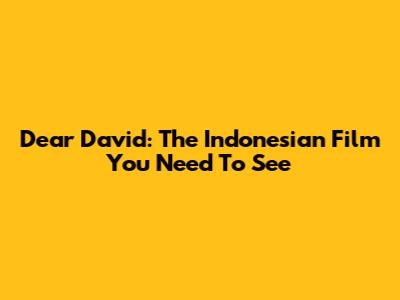 Dear David: The Indonesian Film You Need To See