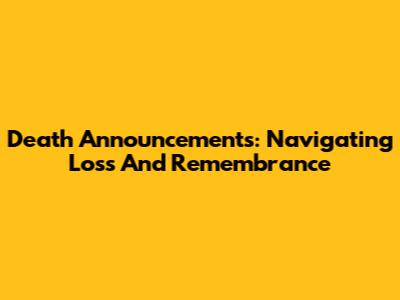 Death Announcements: Navigating Loss And Remembrance