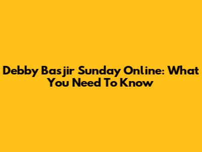 Debby Basjir Sunday Online: What You Need To Know