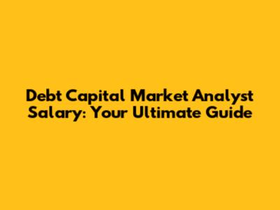 Debt Capital Market Analyst Salary: Your Ultimate Guide