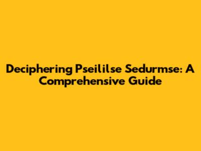 Deciphering Pseililse Sedurmse: A Comprehensive Guide