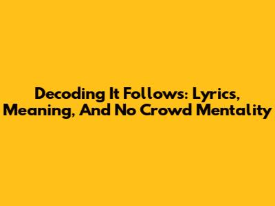 Decoding 'It Follows': Lyrics, Meaning, And No Crowd Mentality