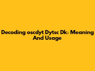 Decoding 'oscdyt Dytsc Dk': Meaning And Usage