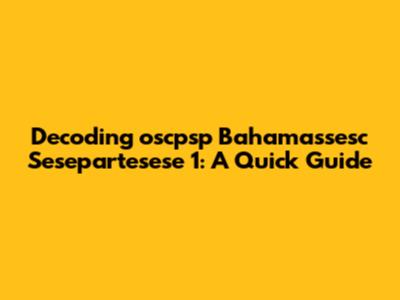 Decoding 'oscpsp Bahamassesc Sesepartesese 1': A Quick Guide