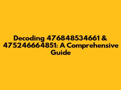 Decoding 476848534661 & 475246664851: A Comprehensive Guide