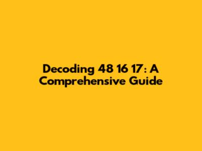 Decoding 48 16 17: A Comprehensive Guide