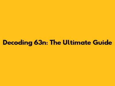 Decoding 63n: The Ultimate Guide