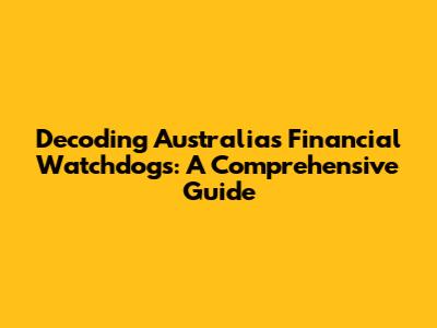 Decoding Australia's Financial Watchdogs: A Comprehensive Guide