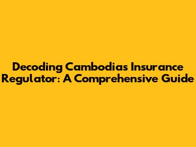 Decoding Cambodia's Insurance Regulator: A Comprehensive Guide