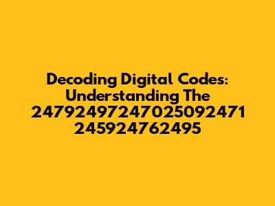 Decoding Digital Codes: Understanding The 24792497247025092471 245924762495