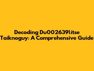 Decoding Du002639litse Taiknoguy: A Comprehensive Guide