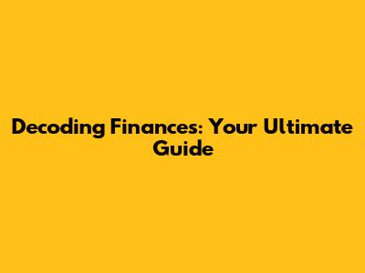 Decoding Finances: Your Ultimate Guide