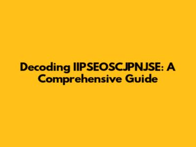 Decoding IIPSEOSCJPNJSE: A Comprehensive Guide