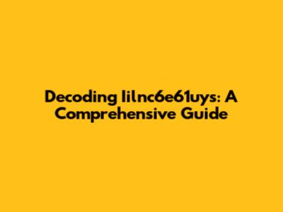Decoding Iilnc6e61uys: A Comprehensive Guide