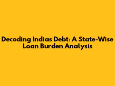 Decoding India's Debt: A State-Wise Loan Burden Analysis