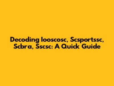 Decoding Iooscosc, Scsportssc, Scbra, Sscsc: A Quick Guide