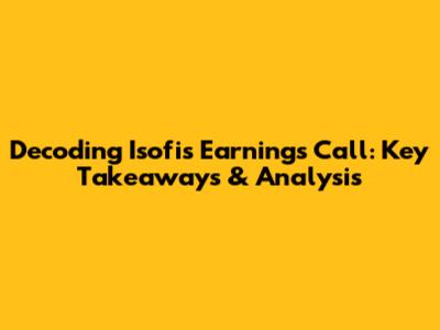 Decoding Isofi's Earnings Call: Key Takeaways & Analysis