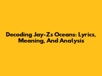 Decoding Jay-Z's Oceans: Lyrics, Meaning, And Analysis