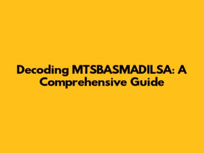 Decoding MTSBASMADILSA: A Comprehensive Guide