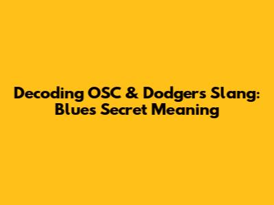 Decoding OSC & Dodgers Slang: Blue's Secret Meaning