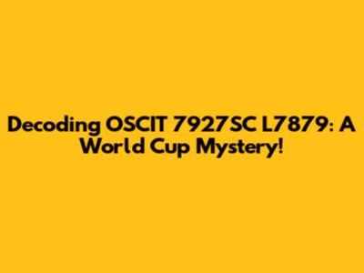 Decoding OSCIT 7927SC L7879: A World Cup Mystery!