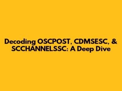 Decoding OSCPOST, CDMSESC, & SCCHANNELSSC: A Deep Dive