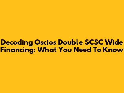Decoding Oscios Double SCSC Wide Financing: What You Need To Know