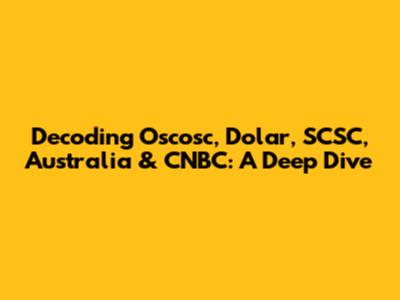 Decoding Oscosc, Dolar, SCSC, Australia & CNBC: A Deep Dive
