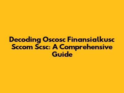 Decoding Oscosc Finansialkusc Sccom Scsc: A Comprehensive Guide