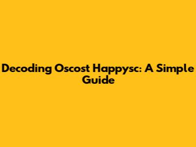 Decoding Oscost Happysc: A Simple Guide