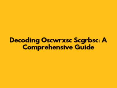 Decoding Oscwrxsc Scgrbsc: A Comprehensive Guide