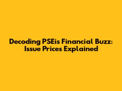 Decoding PSEi's Financial Buzz: Issue Prices Explained