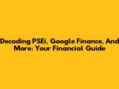 Decoding PSEi, Google Finance, And More: Your Financial Guide