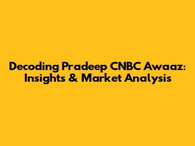 Decoding Pradeep CNBC Awaaz: Insights & Market Analysis