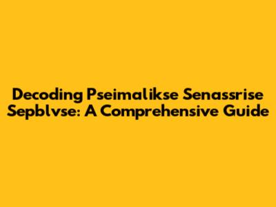 Decoding Pseimalikse Senassrise Sepblvse: A Comprehensive Guide