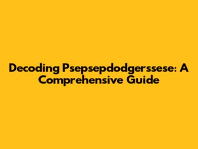 Decoding Psepsepdodgerssese: A Comprehensive Guide