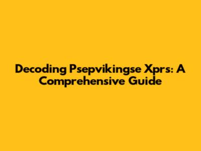 Decoding Psepvikingse Xprs: A Comprehensive Guide