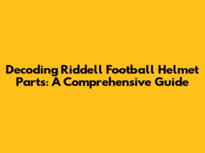 Decoding Riddell Football Helmet Parts: A Comprehensive Guide