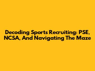 Decoding Sports Recruiting: PSE, NCSA, And Navigating The Maze